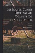Les Slaves, Cours Profess� Au College De France, 1840-41; Volume 1