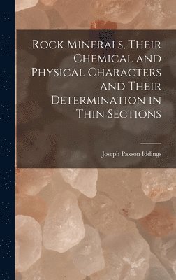 Joseph Paxson Iddings - Rock Minerals, Their Chemical and Physical Characters and Their Determination in Thin Sections, Inbunden. Tillgänglighet: Lägg i varukorg