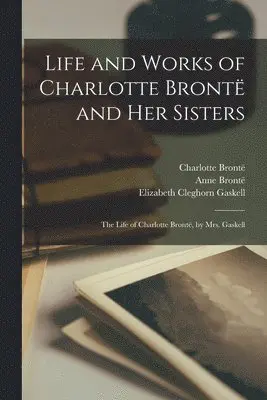 Elizabeth Cleghorn Gaskell, Charlotte Brontë, Patrick Brontë - Life and Works of Charlotte Brontë and Her Sisters, Häftad. Tillgänglighet: Lägg i varukorg