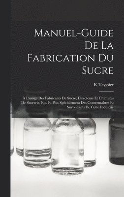 R Teyssier - Manuel-Guide De La Fabrication Du Sucre, Inbunden