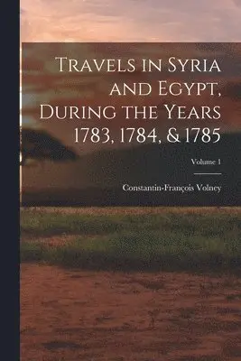 Constantin-François Volney - Travels in Syria and Egypt, During the Years 1783, 1784, & 1785; Volume 1, Häftad. Tillgänglighet: Lägg i varukorg