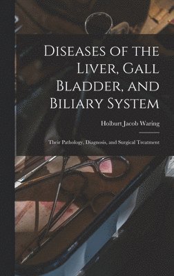 Holburt Jacob Waring - Diseases of the Liver, Gall Bladder, and Biliary System, Inbunden. Tillgänglighet: Tillfälligt slut