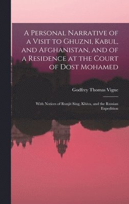Personal Narrative of a Visit to Ghuzni, Kabul, and Afghanistan, and of a Residence at the Court of Dost Mohamed