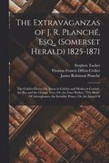 Extravaganzas of J. R. Planch�, Esq., (Somerset Herald) 1825-1871