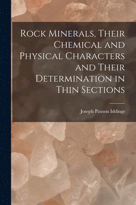 Joseph Paxson Iddings - Rock Minerals, Their Chemical and Physical Characters and Their Determination in Thin Sections, Häftad. Tillgänglighet: Lägg i varukorg