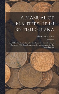 Alexander MacRae - Manual of Plantership in British Guiana, Inbunden. Tillgänglighet: Lägg i varukorg
