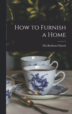 Ella Rodman Church - How to Furnish a Home, Inbunden