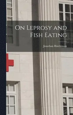 Jonathan Hutchinson - On Leprosy and Fish Eating, Inbunden. Tillgänglighet: Lägg i varukorg