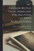 Palladii Rutilii Tauri Aemiliani Viri Inlustris Opus Agriculturae