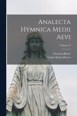 Guido Maria Dreves, Clemens Blume - Analecta Hymnica Medii Aevi; Volume 47, Häftad