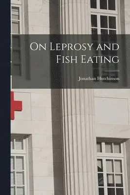 Jonathan Hutchinson - On Leprosy and Fish Eating, Häftad. Tillgänglighet: Lägg i varukorg