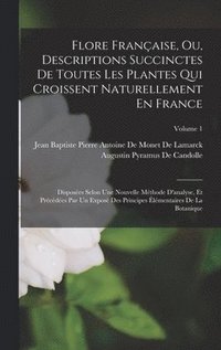 Flore Fran�aise, Ou, Descriptions Succinctes De Toutes Les Plantes Qui Croissent Naturellement En France