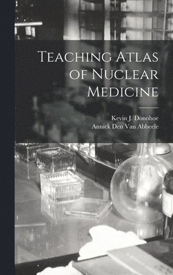 Kevin J Donohoe, Annick Den Van Abbeele - Teaching Atlas of Nuclear Medicine, Inbunden. Tillgänglighet: Lägg i varukorg