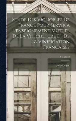 Jules Guyot - Etude Des Vignobles De France Pour Servir a L'enseignement Mutuel De La Viticulture Et De La Vinification Francaises; Volume 3, Inbunden. Tillgänglighet: Lägg i varukorg