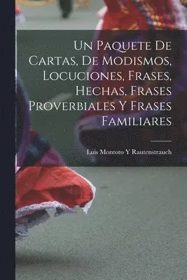Luis Montoto y Rautenstrauch - Paquete De Cartas, De Modismos, Locuciones, Frases, Hechas, Frases Proverbiales Y Frases Familiares, Häftad. Tillgänglighet: Lägg i varukorg
