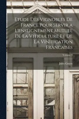 Jules Guyot - Etude Des Vignobles De France Pour Servir a L'enseignement Mutuel De La Viticulture Et De La Vinification Francaises; Volume 3, Häftad. Tillgänglighet: Lägg i varukorg