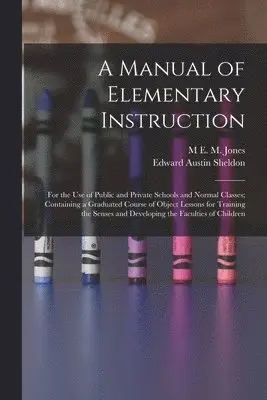 Edward Austin Sheldon, M E M Jones - Manual of Elementary Instruction, Häftad. Tillgänglighet: Tillfälligt slut