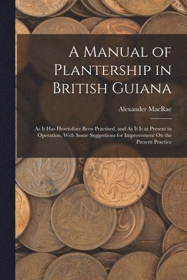 Alexander MacRae - Manual of Plantership in British Guiana, Häftad. Tillgänglighet: Lägg i varukorg