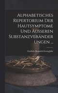 Alphabetisches Repertorium Der Hautsymptome Und �usseren Substanzver�nderungen ...