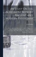 An Essay On the Agreement Betwixt Ancient and Modern Physicians