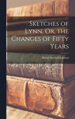 David Newhall Johnson - Sketches of Lynn, Or, the Changes of Fifty Years, Inbunden