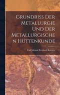 Grundriss Der Metallurgie Und Der Metallurgischen Hüttenkunde