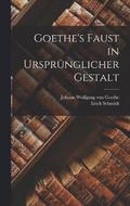 Goethe's Faust in Ursprnglicher Gestalt