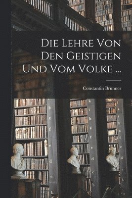 Constantin Brunner - Lehre Von Den Geistigen Und Vom Volke ..., Häftad