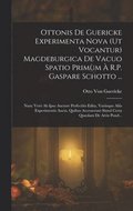 Ottonis De Guericke Experimenta Nova (Ut Vocantur) Magdeburgica De Vacuo Spatio Primm  R.P. Gaspare Schotto ...