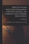 Bericht an Das Englische Parlament ber Den Handel, Die Fabriken Und Gewerbe Der Schweiz