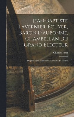 Charles Joret - Jean-Baptiste Tavernier, Écuyer, Baron D'aubonne, Chambellan Du Grand Électeur, Inbunden. Tillgänglighet: Lägg i varukorg