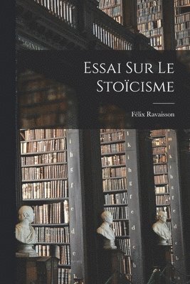 Félix Ravaisson - Essai Sur Le Stoïcisme, Häftad