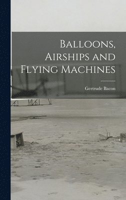 Gertrude Bacon - Balloons, Airships and Flying Machines, Inbunden. Tillgänglighet: Lägg i varukorg
