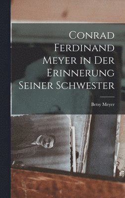 Betsy Meyer - Conrad Ferdinand Meyer in Der Erinnerung Seiner Schwester, Inbunden