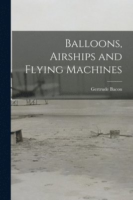 Gertrude Bacon - Balloons, Airships and Flying Machines, Häftad. Tillgänglighet: Lägg i varukorg
