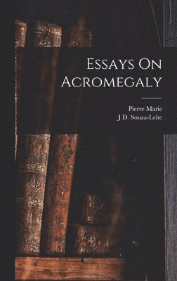 Pierre Marie, J D Souza-Leite - Essays On Acromegaly, Inbunden