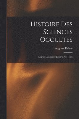 Auguste Debay - Histoire Des Sciences Occultes, Häftad