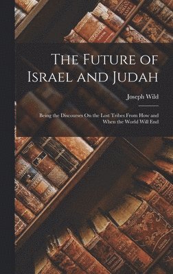 Joseph Wild - Future of Israel and Judah, Inbunden