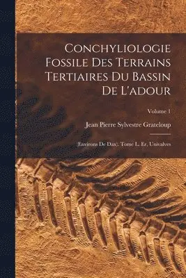 Conchyliologie Fossile Des Terrains Tertiaires Du Bassin De L'adour