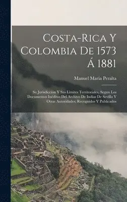 Manuel María Peralta - Costa-Rica Y Colombia De 1573 Á 1881, Inbunden. Tillgänglighet: Lägg i varukorg
