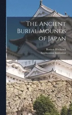 Smithsonian Institution, Romyn Hitchcock - Ancient Burial Mounds of Japan, Inbunden. Tillgänglighet: Lägg i varukorg
