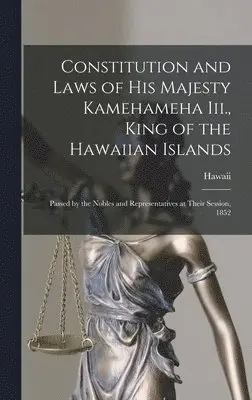 Hawaii - Constitution and Laws of His Majesty Kamehameha Iii., King of the Hawaiian Islands, Inbunden. Tillgänglighet: Lägg i varukorg