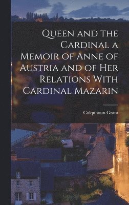 Colquhoun Grant - Queen and the Cardinal a Memoir of Anne of Austria and of Her Relations With Cardinal Mazarin, Inbunden. Tillgänglighet: Tillfälligt slut