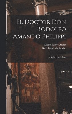 Diego Barros Arana, Karl Friedrich Reiche - Doctor Don Rodolfo Amando Philippi, Inbunden. Tillgänglighet: Lägg i varukorg