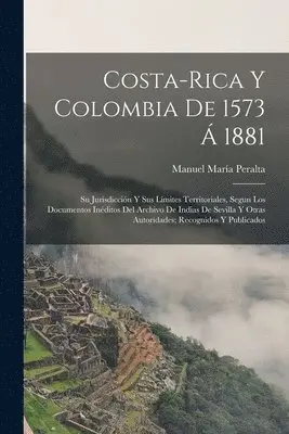 Manuel María Peralta - Costa-Rica Y Colombia De 1573 Á 1881, Häftad. Tillgänglighet: Lägg i varukorg