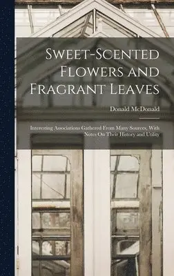 Donald McDonald - Sweet-Scented Flowers and Fragrant Leaves, Inbunden. Tillgänglighet: Lägg i varukorg