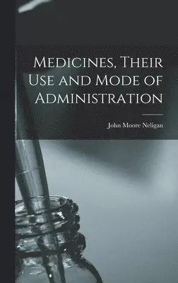 John Moore Neligan - Medicines, Their Use and Mode of Administration, Inbunden. Tillgänglighet: Tillfälligt slut
