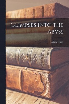 Mary Higgs - Glimpses Into the Abyss, Häftad. Tillgänglighet: Lägg i varukorg