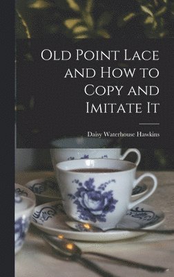 Daisy Waterhouse Hawkins - Old Point Lace and How to Copy and Imitate It, Inbunden. Tillgänglighet: Tillfälligt slut