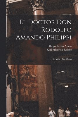 Diego Barros Arana, Karl Friedrich Reiche - Doctor Don Rodolfo Amando Philippi, Häftad. Tillgänglighet: Lägg i varukorg